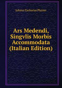 Ars Medendi, Singvlis Morbis Accommodata (Italian Edition)