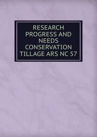 RESEARCH PROGRESS AND NEEDS CONSERVATION TILLAGE ARS NC 57
