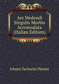 Ars Medendi Singulis Morbis Accomodata (Italian Edition)