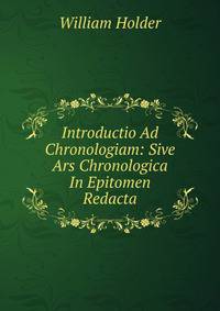 Introductio Ad Chronologiam: Sive Ars Chronologica In Epitomen Redacta