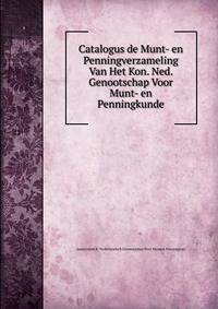 Catalogus de Munt- en Penningverzameling Van Het Kon. Ned. Genootschap Voor Munt- en Penningkunde
