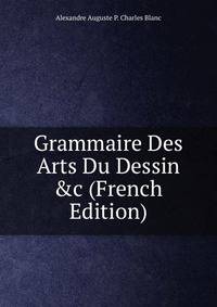 Grammaire Des Arts Du Dessin &amp;c (French Edition)