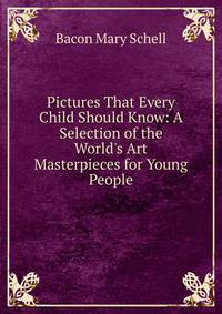 Pictures That Every Child Should Know: A Selection of the World's Art Masterpieces for Young People