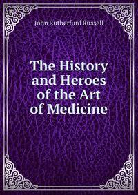 The History and Heroes of the Art of Medicine