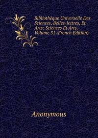 Bibliotheque Universelle Des Sciences, Belles-lettres, Et Arts: Sciences Et Arts, Volume 31 (French Edition)