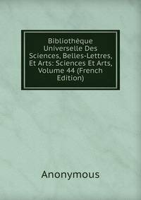 Bibliotheque Universelle Des Sciences, Belles-Lettres, Et Arts: Sciences Et Arts, Volume 44 (French Edition)