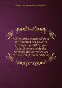 M??emoires couronn??es et m??emoires des savants etrangers, publi??es par l'Acad??emie royale des sciences, des lettres et des beaux-arts (French Edition)