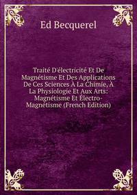 Trait? D'?lectricit? Et De Magn?tisme Et Des Applications De Ces Sciences ? La Chimie, ? La Physiologie Et Aux Arts: Magn?tisme Et ?lectro-Magn?tisme (French Edition)
