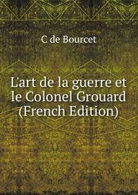 L'art de la guerre et le Colonel Grouard (French Edition)