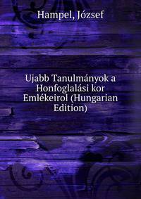 Ujabb Tanulmanyok a Honfoglalasi kor Emlekeirol (Hungarian Edition)