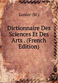 Dictionnaire Des Sciences Et Des Arts . (French Edition)