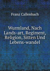 Wurmland, Nach Lands-art, Regiment, Religion, Sitten Und Lebens-wandel