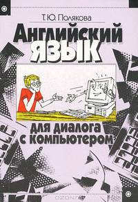 Английский язык для диалога с компьютером. (Учебное пособие для технических вузов. Изд-во'Высшая школа')
