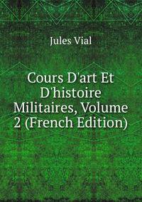 Cours D'art Et D'histoire Militaires, Volume 2 (French Edition)