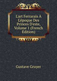 L'art Ferrarais ? L'?poque Des Princes D'este, Volume 1 (French Edition)