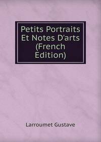 Petits Portraits Et Notes D'arts (French Edition)