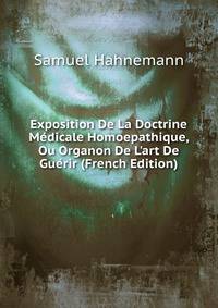 Exposition De La Doctrine M?dicale Homoepathique, Ou Organon De L'art De Gu?rir (French Edition)