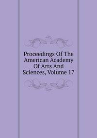 Proceedings Of The American Academy Of Arts And Sciences, Volume 17