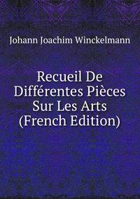 Recueil De Differentes Pieces Sur Les Arts (French Edition)