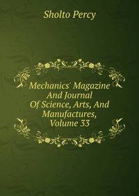 Mechanics' Magazine And Journal Of Science, Arts, And Manufactures, Volume 33