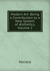 Modern Art: Being a Contribution to a New System of ?sthetics, Volume 2