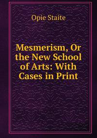 Mesmerism, Or the New School of Arts: With Cases in Print