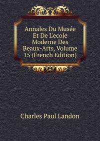 Annales Du Mus?e Et De L'ecole Moderne Des Beaux-Arts, Volume 15 (French Edition)