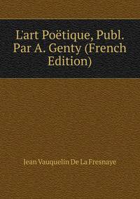 L'art Po?tique, Publ. Par A. Genty (French Edition)