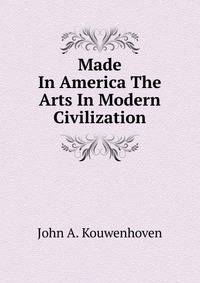 Made In America The Arts In Modern Civilization