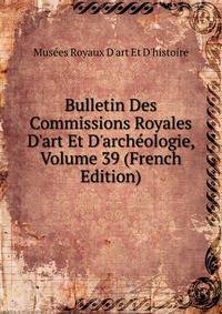 Bulletin Des Commissions Royales D'art Et D'arch?ologie, Volume 39 (French Edition)