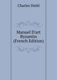 Manuel D'art Byzantin (French Edition)