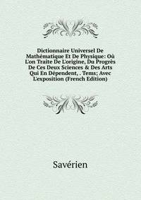 Dictionnaire Universel De Math?matique Et De Physique: O? L'on Traite De L'origine, Du Progr?s De Ces Deux Sciences &amp; Des Arts Qui En D?pendent, . Tems; Avec L'exposition (French Edition)