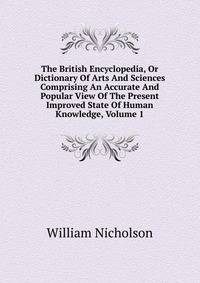 The British Encyclopedia, Or Dictionary Of Arts And Sciences Comprising An Accurate And Popular View Of The Present Improved State Of Human Knowledge, Volume 1