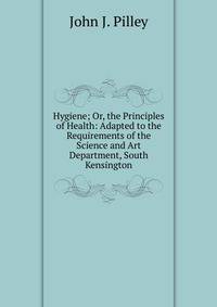 Hygiene; Or, the Principles of Health: Adapted to the Requirements of the Science and Art Department, South Kensington