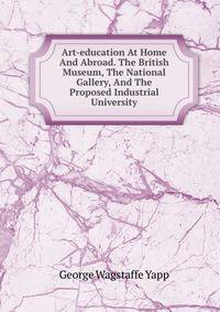 Art-education At Home And Abroad. The British Museum, The National Gallery, And The Proposed Industrial University