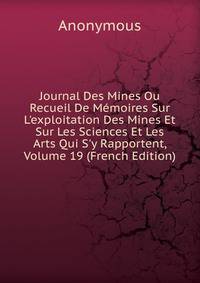 Journal Des Mines Ou Recueil De M?moires Sur L'exploitation Des Mines Et Sur Les Sciences Et Les Arts Qui S'y Rapportent, Volume 19 (French Edition)