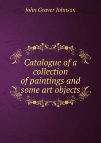 Catalogue of a collection of paintings and some art objects