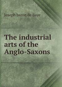 The industrial arts of the Anglo-Saxons