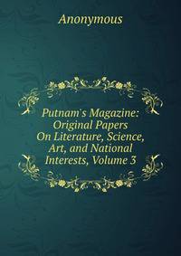 Putnam's Magazine: Original Papers On Literature, Science, Art, and National Interests, Volume 3