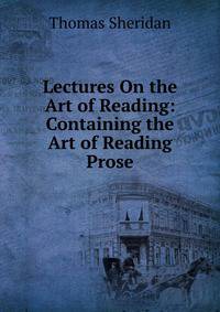 Lectures On the Art of Reading: Containing the Art of Reading Prose