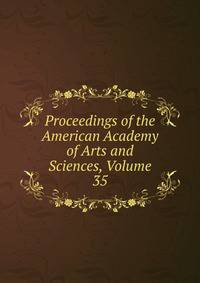 Proceedings of the American Academy of Arts and Sciences, Volume 35
