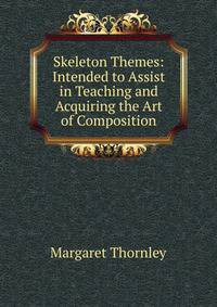 Skeleton Themes: Intended to Assist in Teaching and Acquiring the Art of Composition