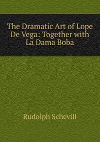 The Dramatic Art of Lope De Vega: Together with La Dama Boba