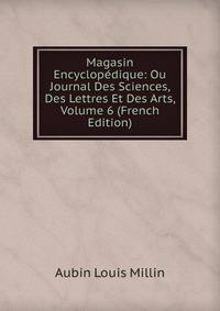 Magasin Encyclopedique: Ou Journal Des Sciences, Des Lettres Et Des Arts, Volume 6 (French Edition)