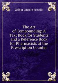 The Art of Compounding: A Text Book for Students and a Reference Book for Pharmacists at the Prescription Counter