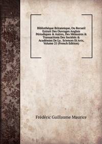 Biblioth?que Britannique, Ou Recueil Extrait Des Ouvrages Anglais P?riodiques &amp; Autres, Des M?moires &amp; Transactions Des Soci?t?s &amp; Acad?mies De La . Sciences Et Arts, Volume 21 (French Edition)