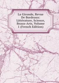 La Gironde, Revue De Bordeaux: Litterature, Science, Beaux-Arts, Volume 1 (French Edition)