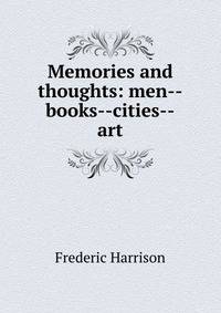 Memories and thoughts: men--books--cities--art