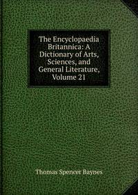 The Encyclopaedia Britannica: A Dictionary of Arts, Sciences, and General Literature, Volume 21