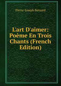 L'art D'aimer: Po?me En Trois Chants (French Edition)